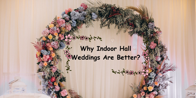 Why Indoor Hall Weddings Are Better