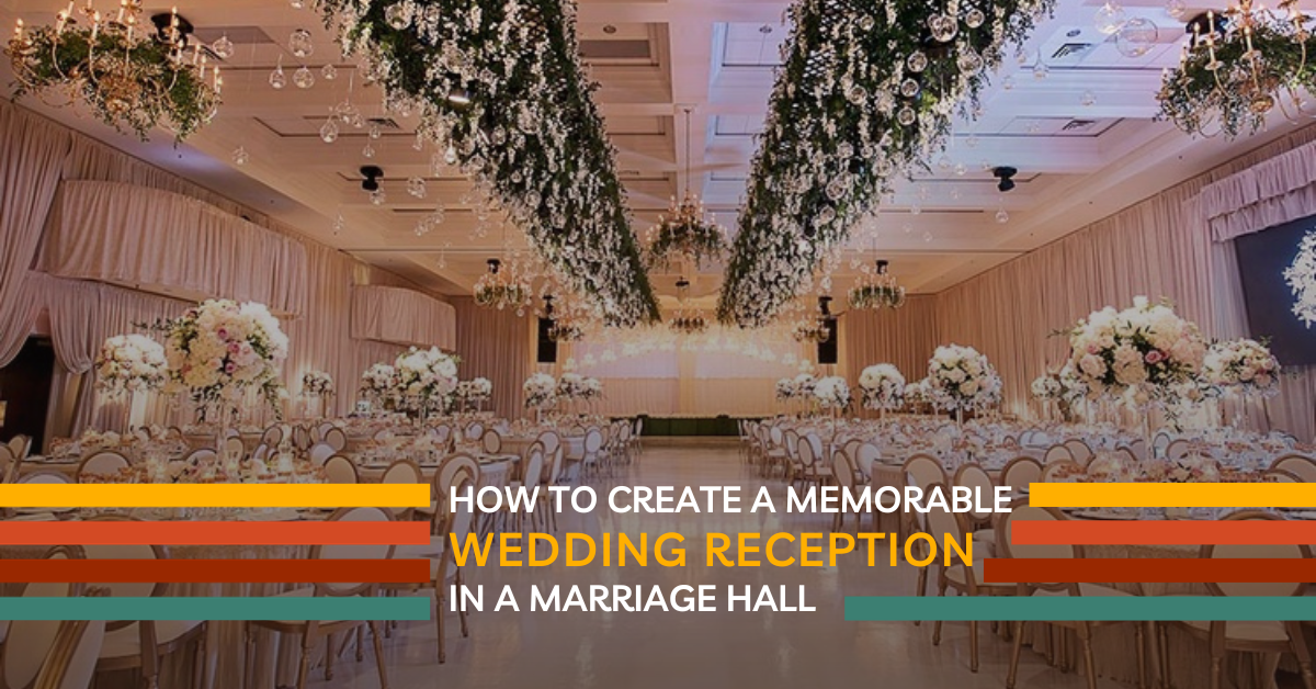 How to Create a Memorable Wedding Reception in a Marriage Hall