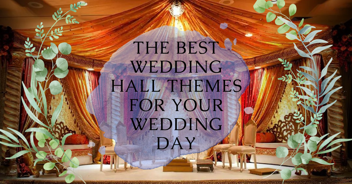 The Best Wedding Hall Themes For Your Wedding Day