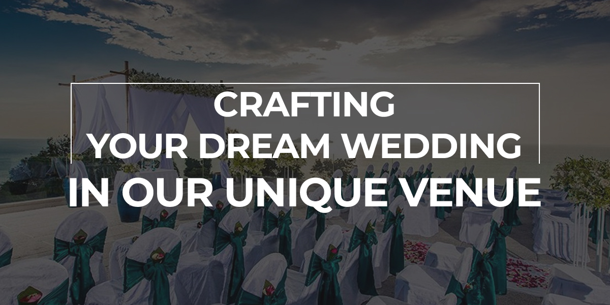 Crafting Your Dream Wedding In Our Unique Venue