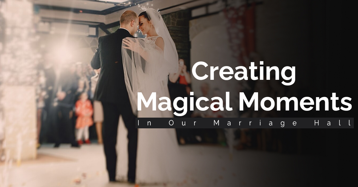 Creating Magical Moments In Our Marriage Hall