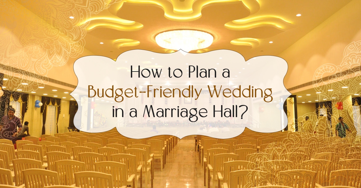How To Plan A Budget-Friendly Wedding In A Marriage Hall?