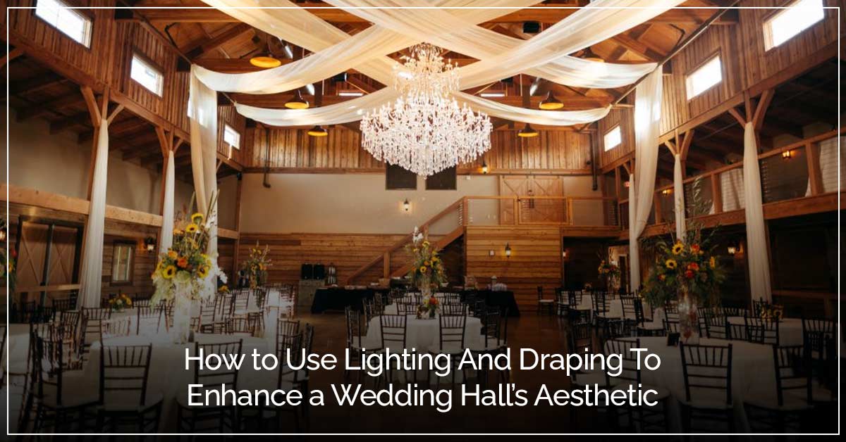 How to Use Lighting and Draping to Enhance a Wedding Hall’s Aesthetic