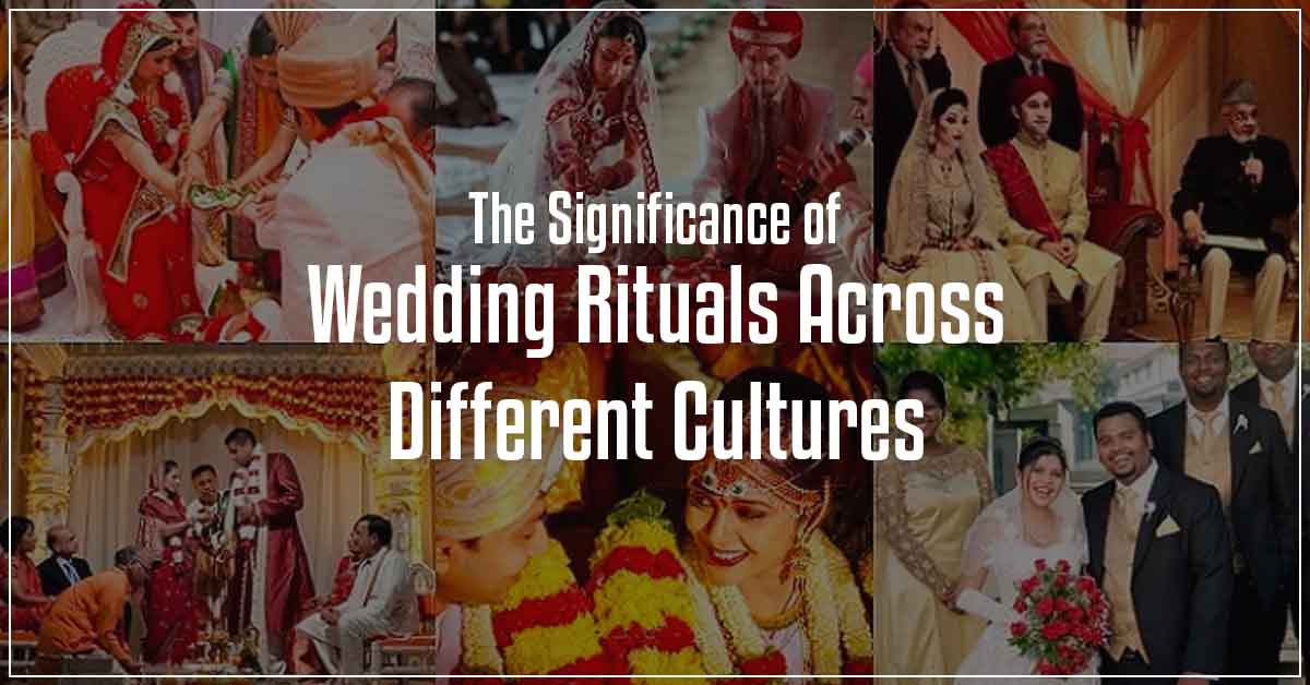 The Significance of Wedding Rituals Across Different Cultures