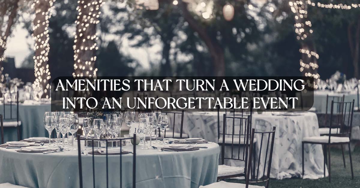 Amenities That Turn a Wedding into an Unforgettable Event
